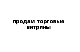 продам торговые витрины 